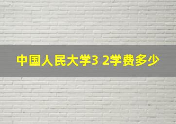 中国人民大学3 2学费多少